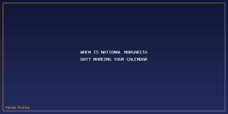 National Margarita Day Guide: Date, Meaning, And Fun Ways To Celebrate: When Is National Margarita Day? Marking Your Calendar